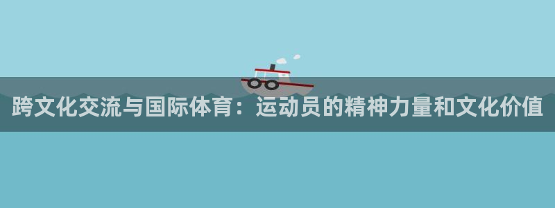 哈哈体育：跨文化交流与国际体育：运动员的精神力量和文化价值