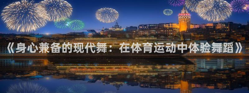 哈哈体育下载：《身心兼备的现代舞：在体育运动中体验舞蹈》